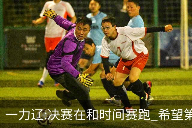一力辽:决赛在和时间赛跑 希望第3局能拿下应氏杯
